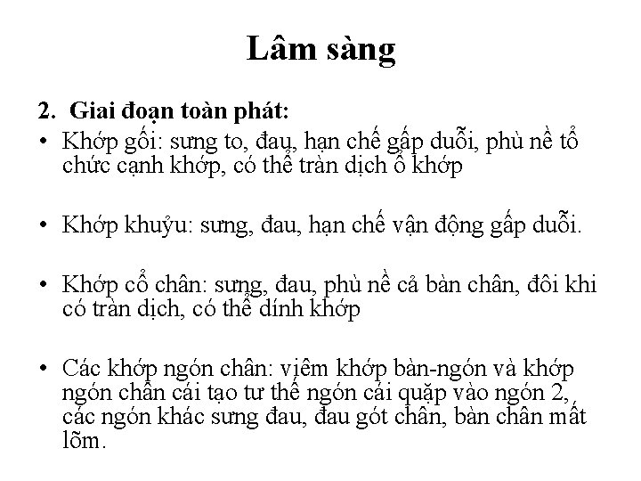 Lâm sàng 2. Giai đoạn toàn phát: • Khớp gối: sưng to, đau, hạn