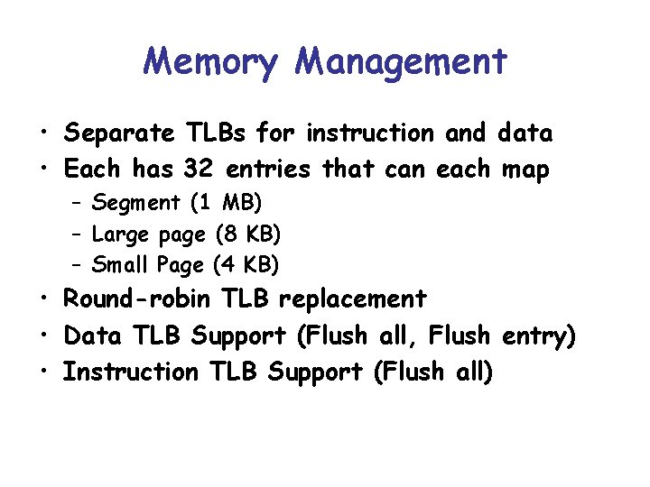Memory Management • Separate TLBs for instruction and data • Each has 32 entries
