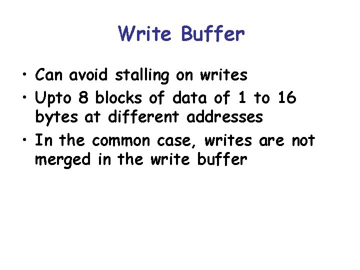 Write Buffer • Can avoid stalling on writes • Upto 8 blocks of data