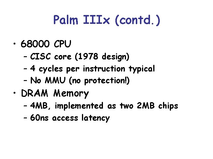 Palm IIIx (contd. ) • 68000 CPU – CISC core (1978 design) – 4