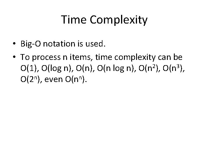 Time Complexity • Big-O notation is used. • To process n items, time complexity