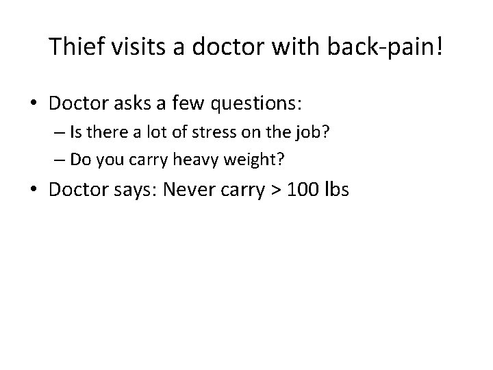 Thief visits a doctor with back-pain! • Doctor asks a few questions: – Is