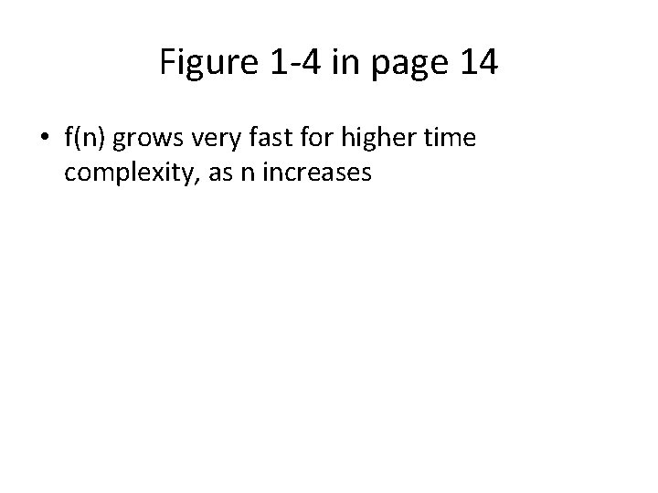 Figure 1 -4 in page 14 • f(n) grows very fast for higher time