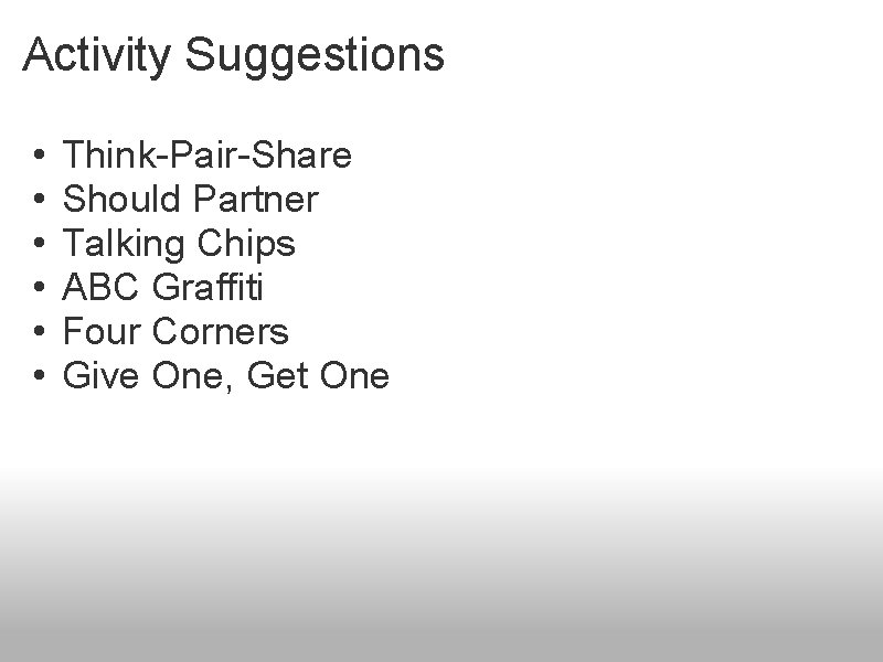 Activity Suggestions • • • Think-Pair-Share Should Partner Talking Chips ABC Graffiti Four Corners