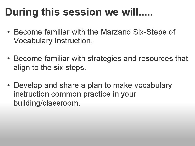 During this session we will. . . • Become familiar with the Marzano Six-Steps