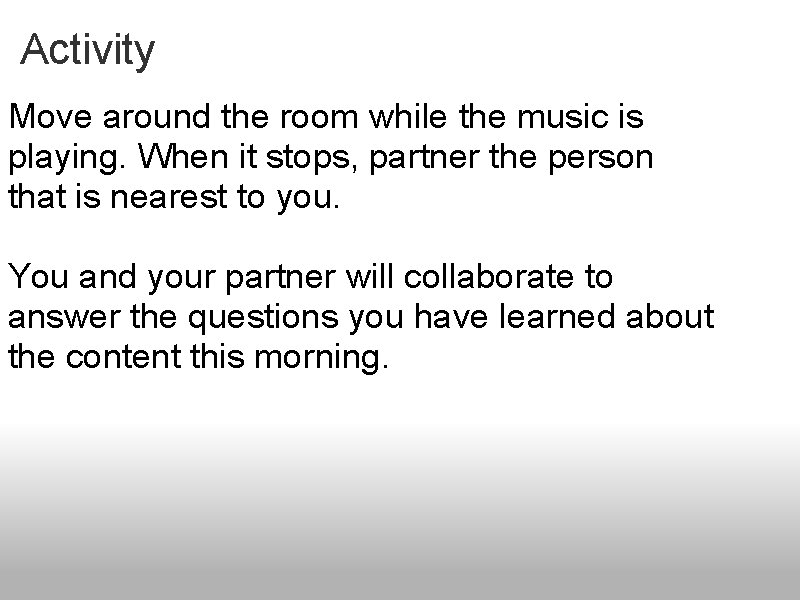 Activity Move around the room while the music is playing. When it stops, partner