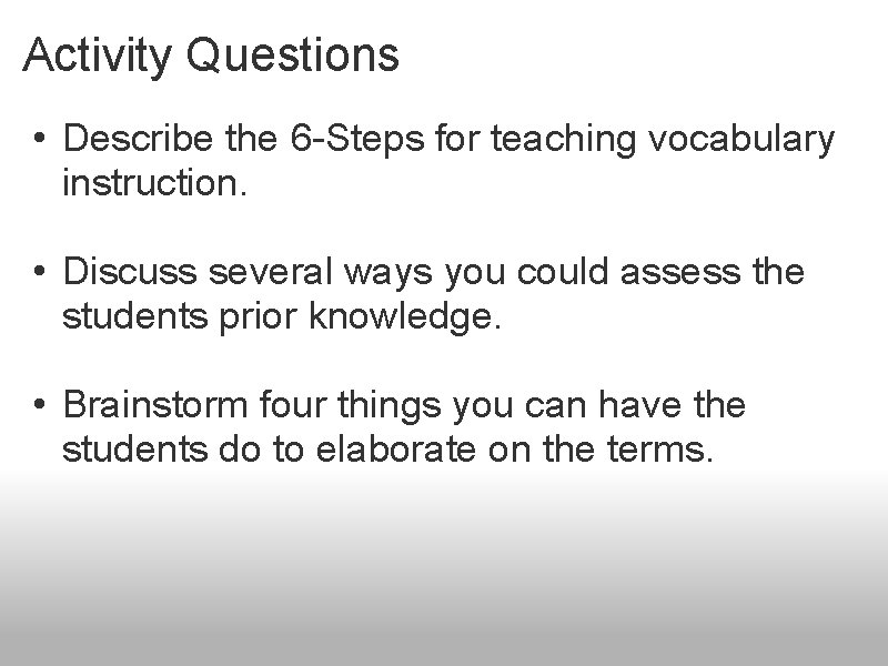 Activity Questions • Describe the 6 -Steps for teaching vocabulary instruction. • Discuss several