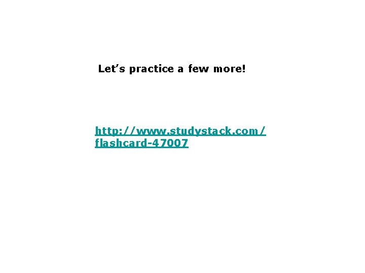Let’s practice a few more! http: //www. studystack. com/ flashcard-47007 