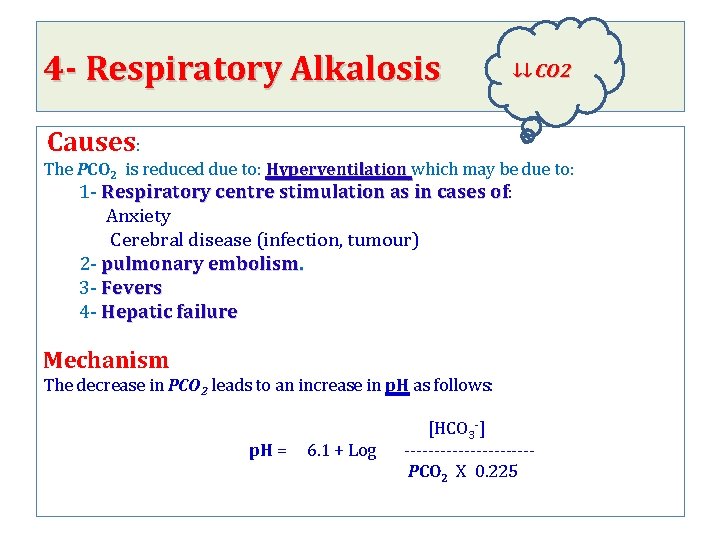 4 - Respiratory Alkalosis ↓↓ CO 2 Causes: The PCO 2 is reduced due
