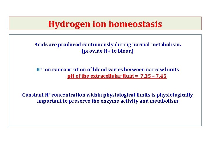 Hydrogen ion homeostasis Acids are produced continuously during normal metabolism. (provide H+ to blood)
