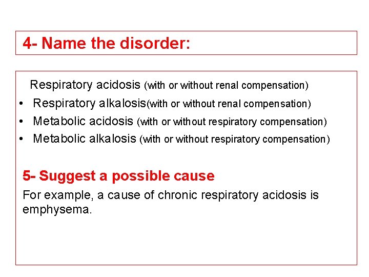 4 - Name the disorder: Respiratory acidosis (with or without renal compensation) • Respiratory