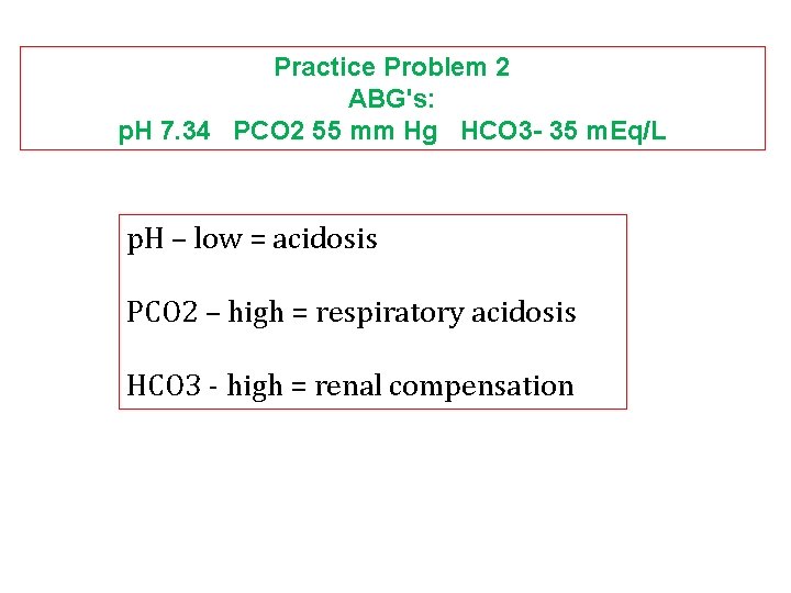 Practice Problem 2 ABG's: p. H 7. 34 PCO 2 55 mm Hg HCO