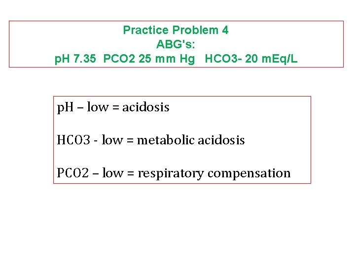 Practice Problem 4 ABG's: p. H 7. 35 PCO 2 25 mm Hg HCO