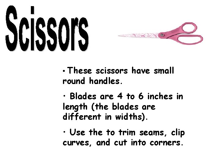  • These scissors have small round handles. • Blades are 4 to 6