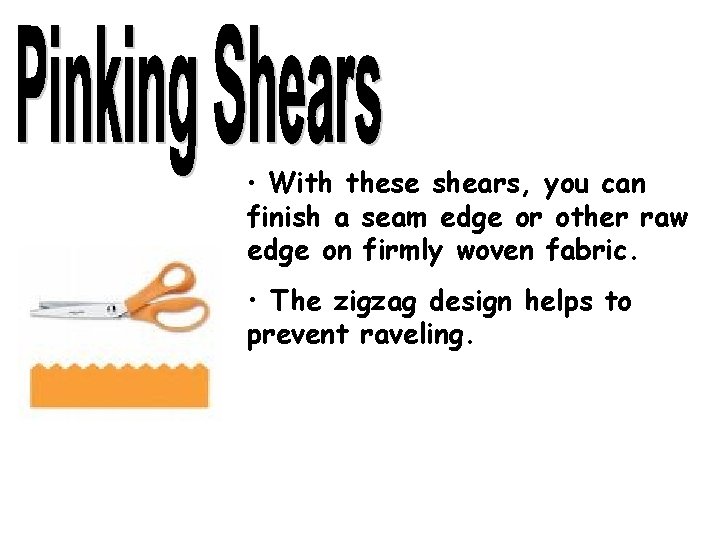  • With these shears, you can finish a seam edge or other raw
