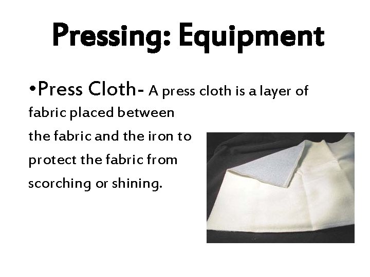 Pressing: Equipment • Press Cloth- A press cloth is a layer of fabric placed