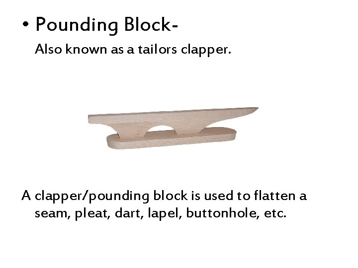  • Pounding Block. Also known as a tailors clapper. A clapper/pounding block is