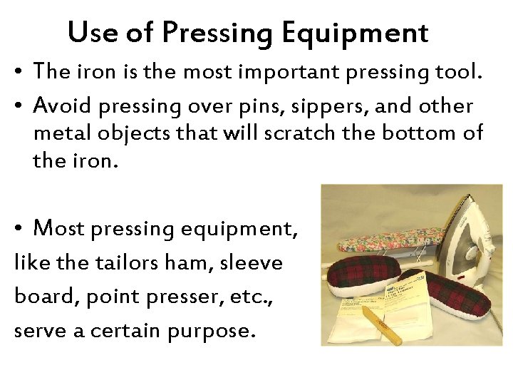 Use of Pressing Equipment • The iron is the most important pressing tool. •