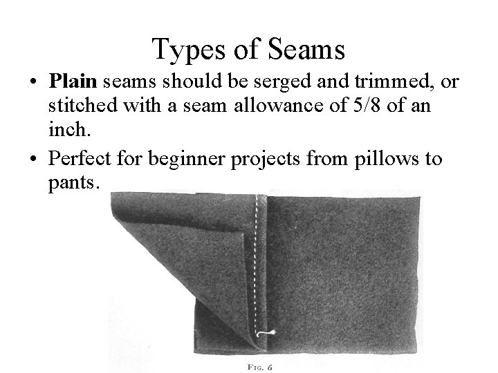 Types of Seams • Plain seams should be serged and trimmed, or stitched with