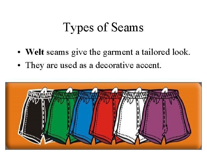 Types of Seams • Welt seams give the garment a tailored look. • They