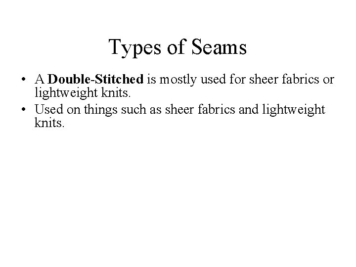 Types of Seams • A Double-Stitched is mostly used for sheer fabrics or lightweight