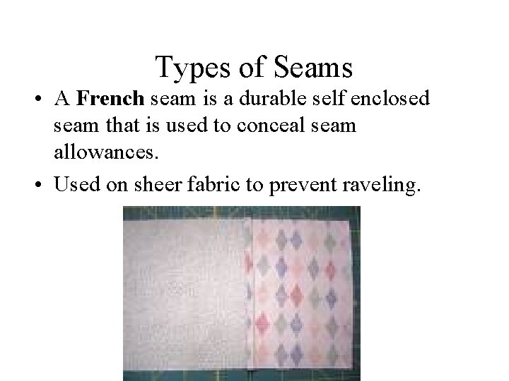 Types of Seams • A French seam is a durable self enclosed seam that