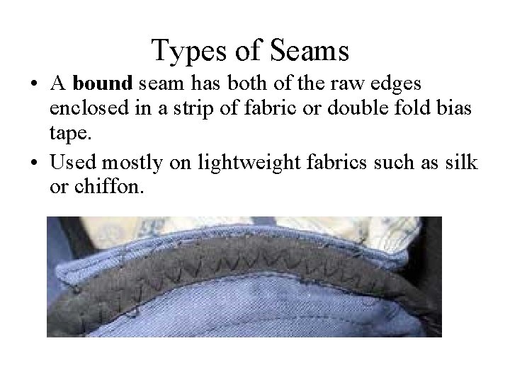 Types of Seams • A bound seam has both of the raw edges enclosed