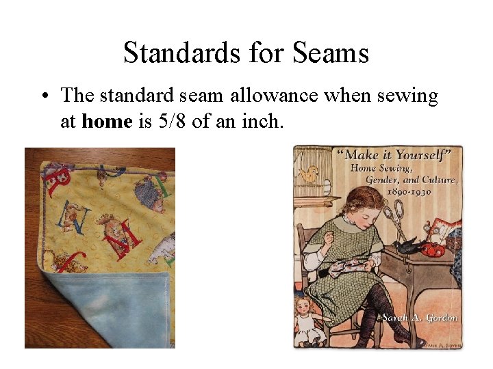Standards for Seams • The standard seam allowance when sewing at home is 5/8