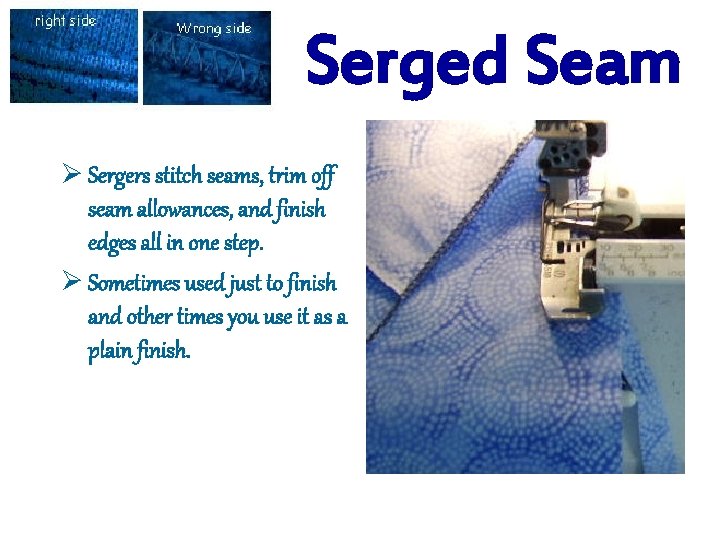 Serged Seam Ø Sergers stitch seams, trim off seam allowances, and finish edges all