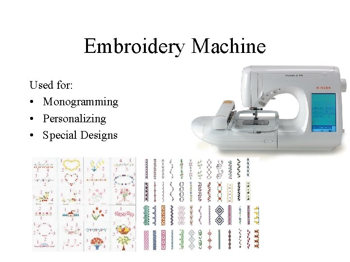 Embroidery Machine Used for: • Monogramming • Personalizing • Special Designs 