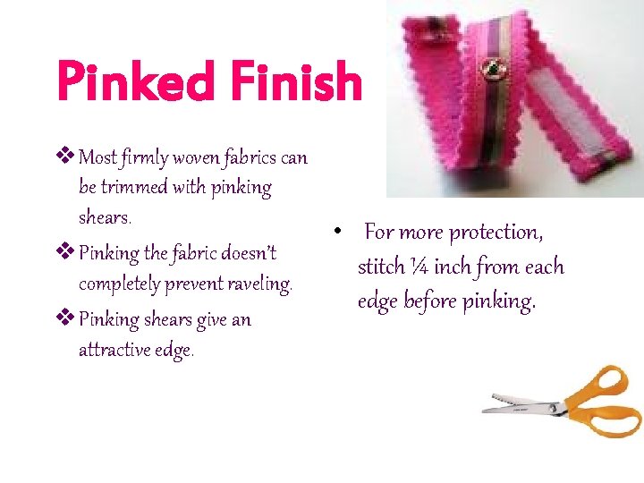 Pinked Finish v Most firmly woven fabrics can be trimmed with pinking shears. v