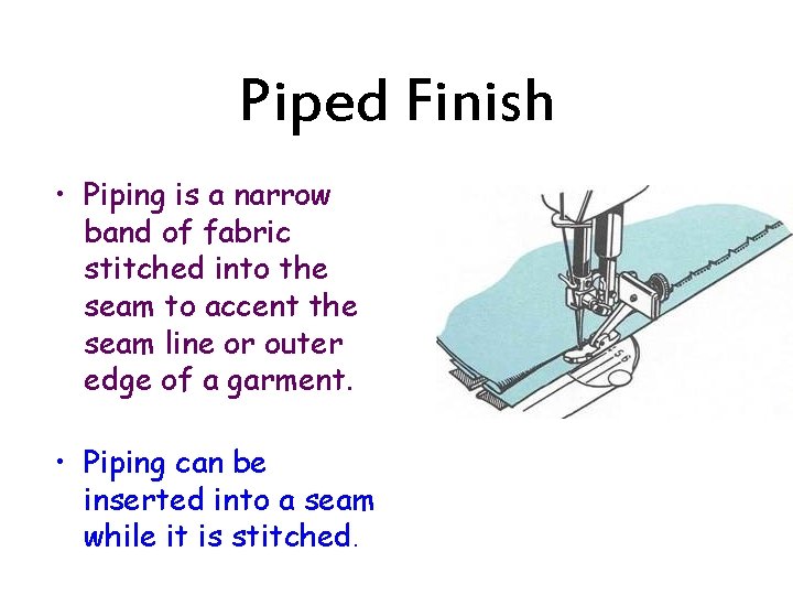 Piped Finish • Piping is a narrow band of fabric stitched into the seam