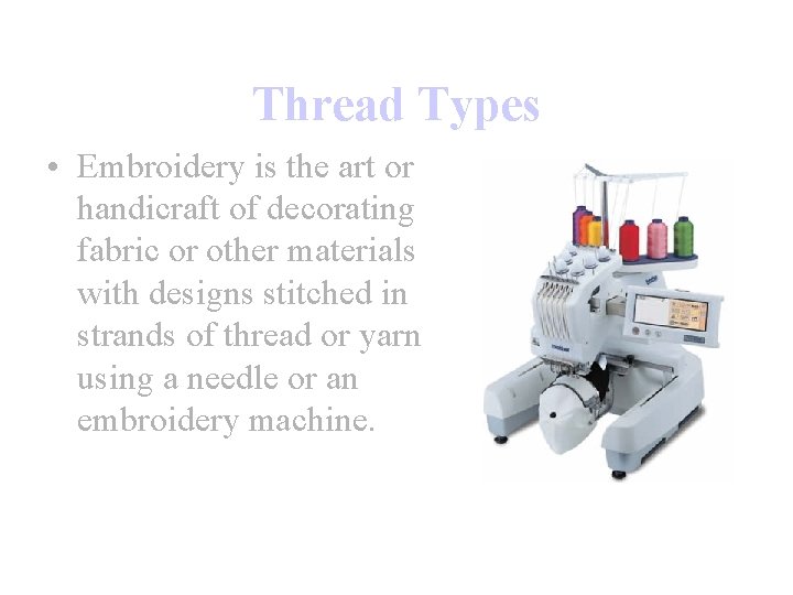 Thread Types • Embroidery is the art or handicraft of decorating fabric or other