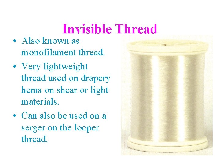 Invisible Thread • Also known as monofilament thread. • Very lightweight thread used on