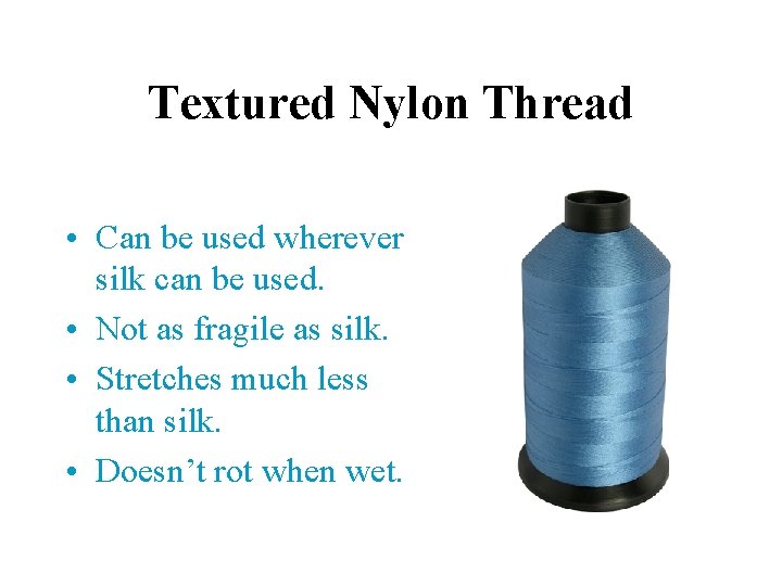 Textured Nylon Thread • Can be used wherever silk can be used. • Not