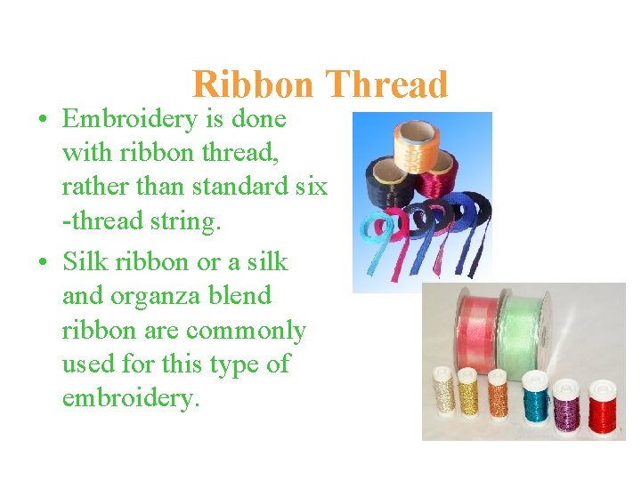 Ribbon Thread • Embroidery is done with ribbon thread, rather than standard six -thread
