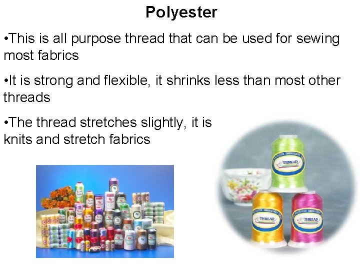 Polyester • This is all purpose thread that can be used for sewing most