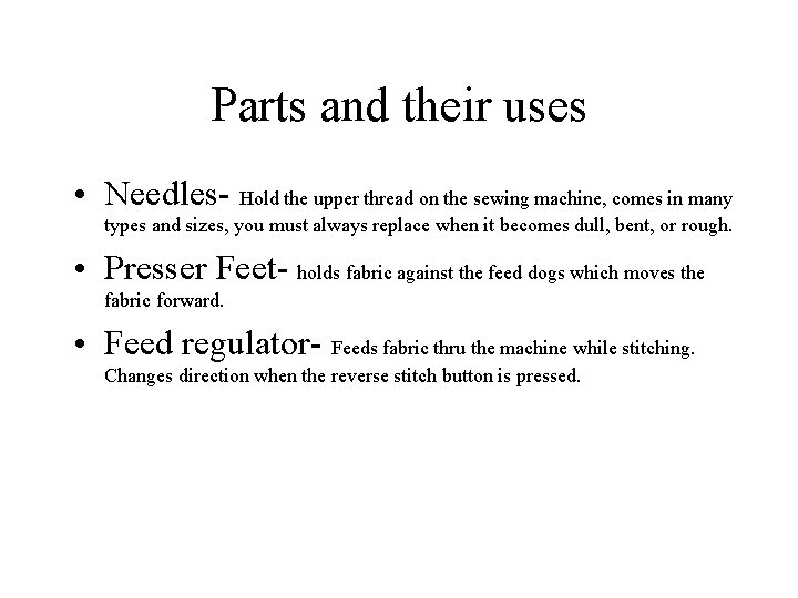 Parts and their uses • Needles- Hold the upper thread on the sewing machine,