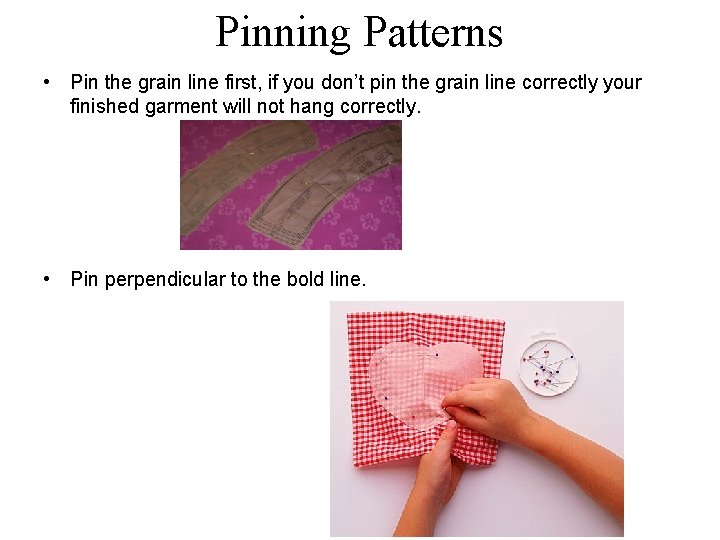 Pinning Patterns • Pin the grain line first, if you don’t pin the grain