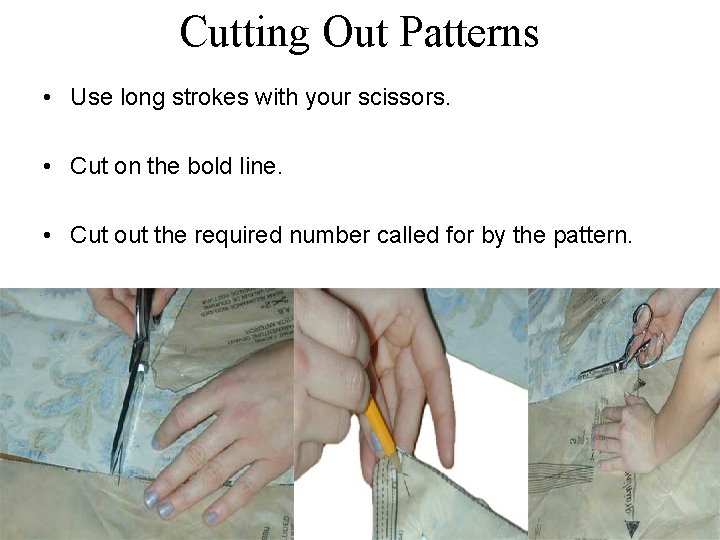 Cutting Out Patterns • Use long strokes with your scissors. • Cut on the