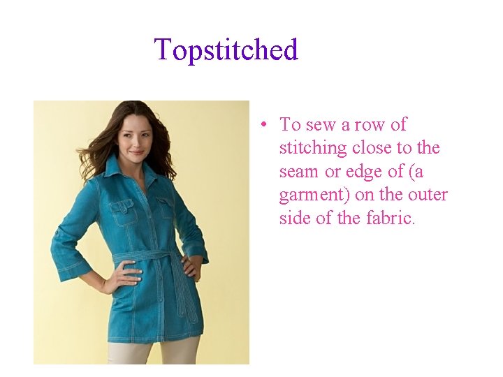 Topstitched • To sew a row of stitching close to the seam or edge