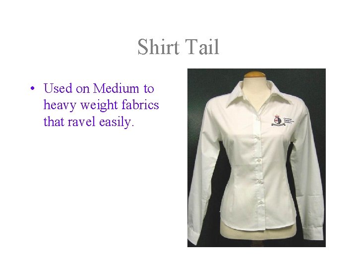 Shirt Tail • Used on Medium to heavy weight fabrics that ravel easily. 