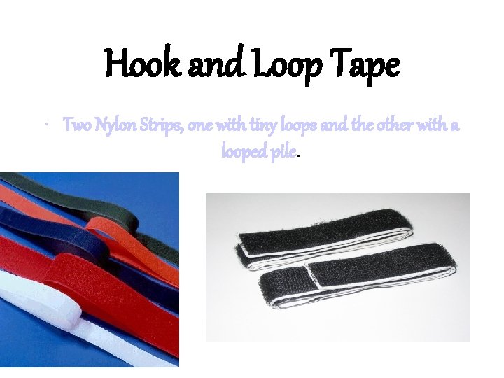 Hook and Loop Tape • Two Nylon Strips, one with tiny loops and the