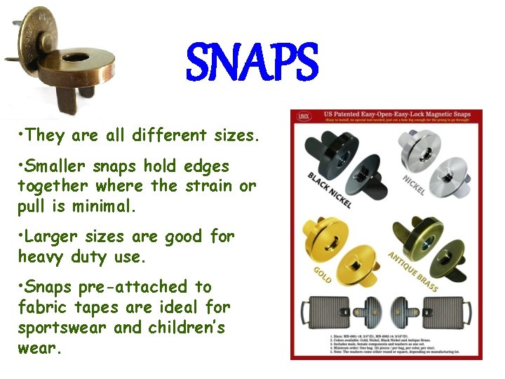 SNAPS • They are all different sizes. • Smaller snaps hold edges together where