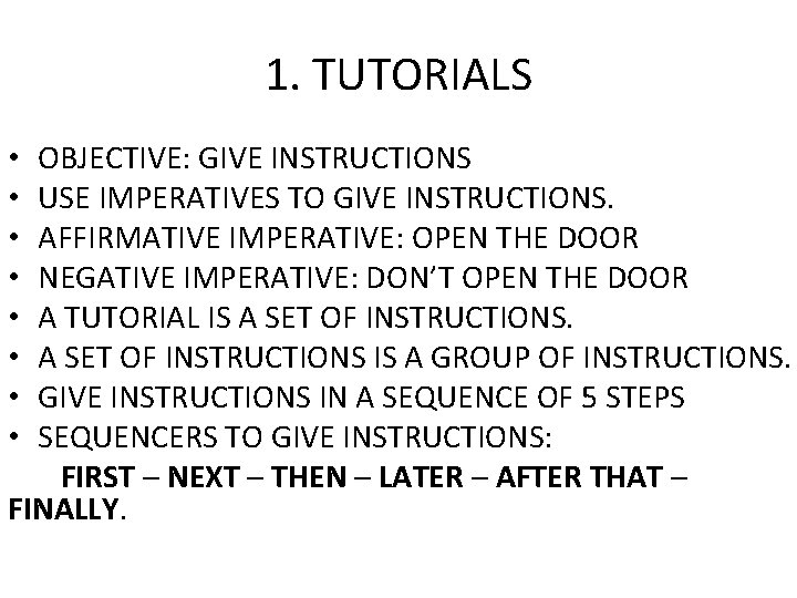 1. TUTORIALS OBJECTIVE: GIVE INSTRUCTIONS USE IMPERATIVES TO GIVE INSTRUCTIONS. AFFIRMATIVE IMPERATIVE: OPEN THE