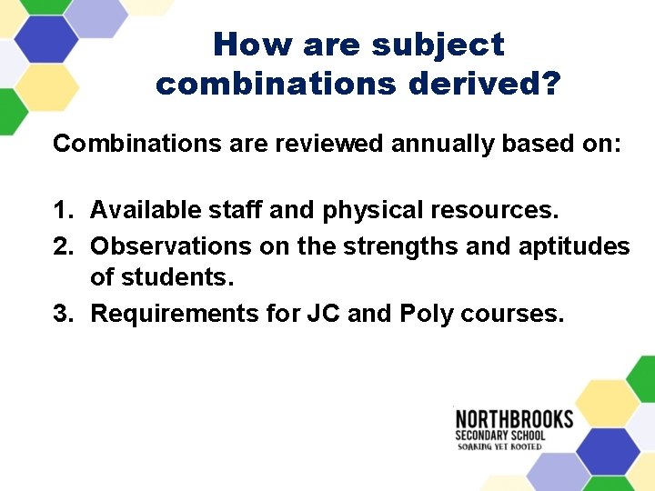 How are subject combinations derived? Combinations are reviewed annually based on: 1. Available staff