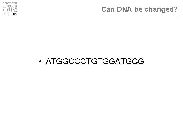 Can DNA be changed? • ATGGCCCTGTGGATGCG 