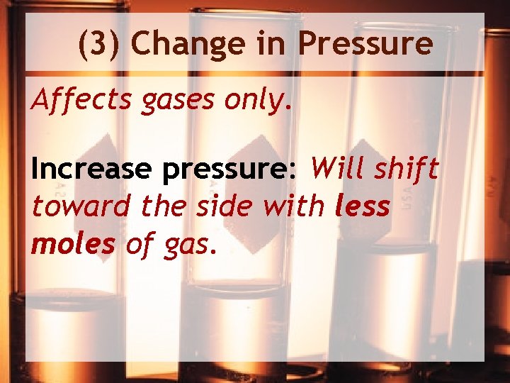 (3) Change in Pressure Affects gases only. Increase pressure: Will shift toward the side