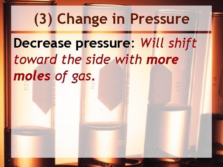 (3) Change in Pressure Decrease pressure: Will shift toward the side with more moles