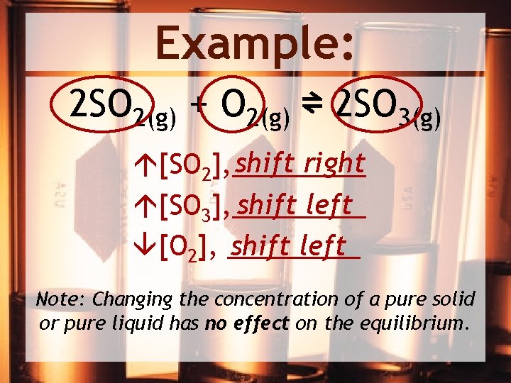 Example: 2 SO 2(g) + O 2(g) ⇌ 2 SO 3(g) shift right [SO